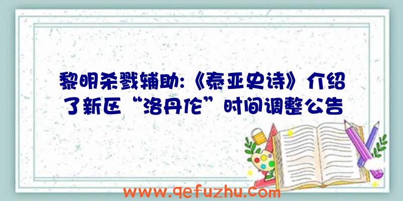 黎明杀戮辅助:《泰亚史诗》介绍了新区“洛丹伦”时间调整公告