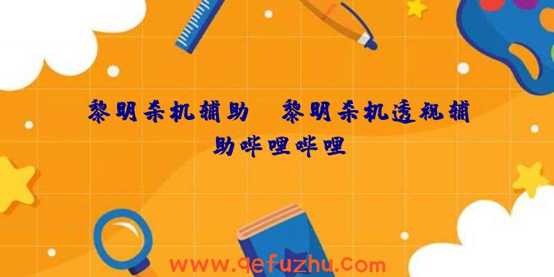 黎明杀机辅助f、黎明杀机透视辅助哔哩哔哩