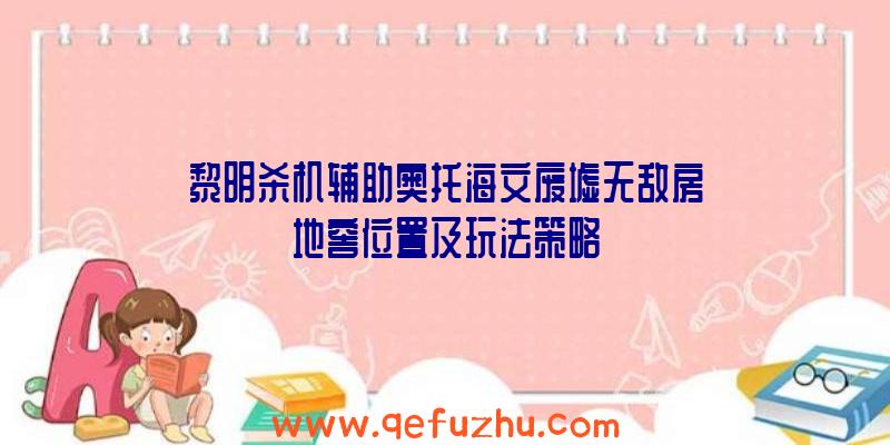 黎明杀机辅助奥托海文废墟无敌房地窖位置及玩法策略