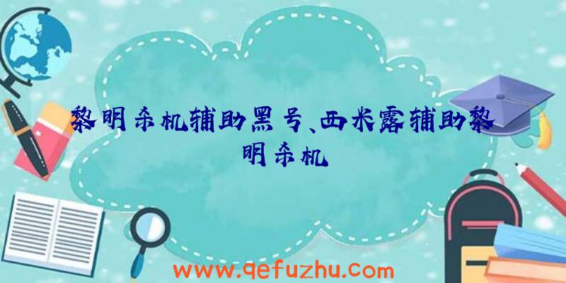 黎明杀机辅助黑号、西米露辅助黎明杀机