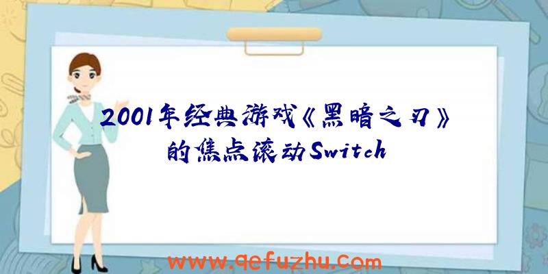 2001年经典游戏《黑暗之刃》的焦点滚动Switch