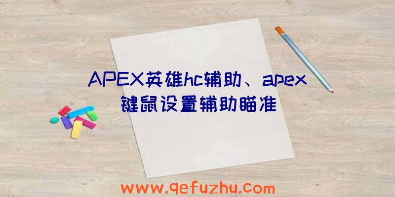 APEX英雄hc辅助、apex键鼠设置辅助瞄准