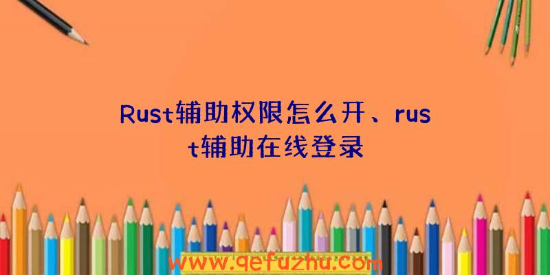 Rust辅助权限怎么开、rust辅助在线登录