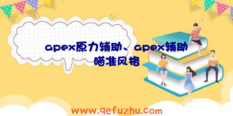 apex原力辅助、apex辅助瞄准风格