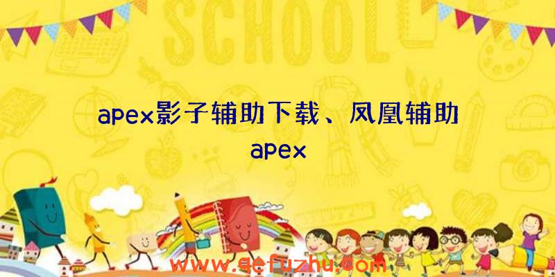 apex影子辅助下载、凤凰辅助apex