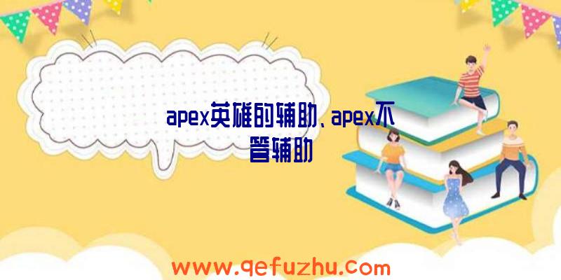 apex英雄的辅助、apex不管辅助