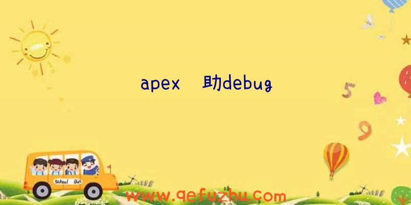 apex辅助debug