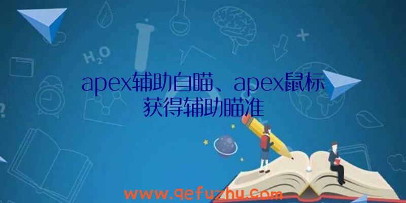 apex辅助自瞄、apex鼠标获得辅助瞄准