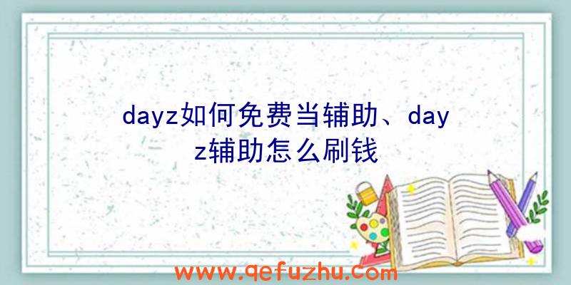 dayz如何免费当辅助、dayz辅助怎么刷钱