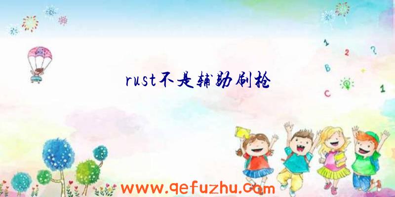 rust不是辅助刷枪