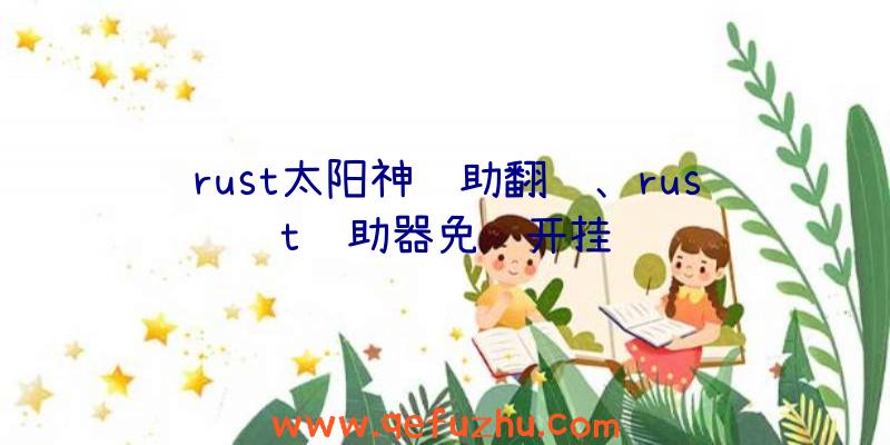 rust太阳神辅助翻译、rust辅助器免费开挂