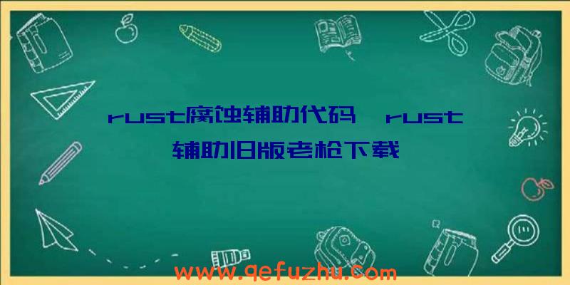 rust腐蚀辅助代码、rust辅助旧版老枪下载