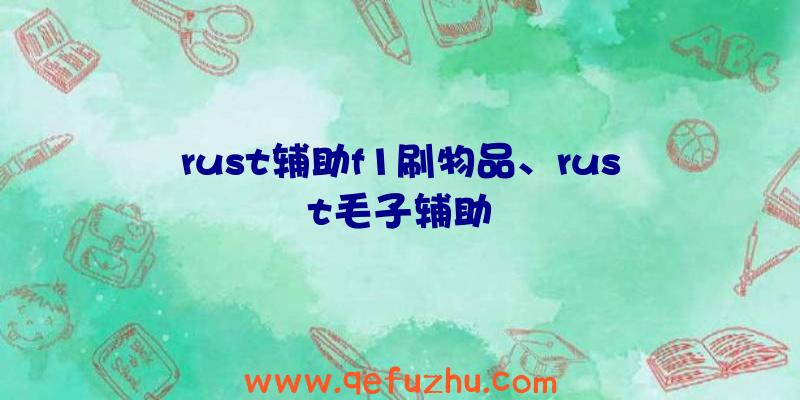 rust辅助f1刷物品、rust毛子辅助