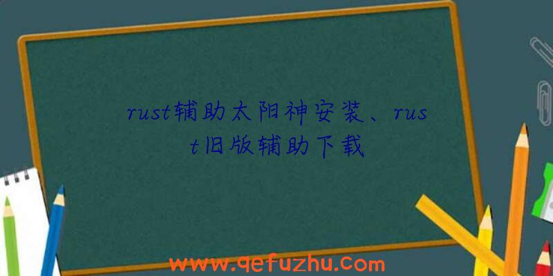 rust辅助太阳神安装、rust旧版辅助下载