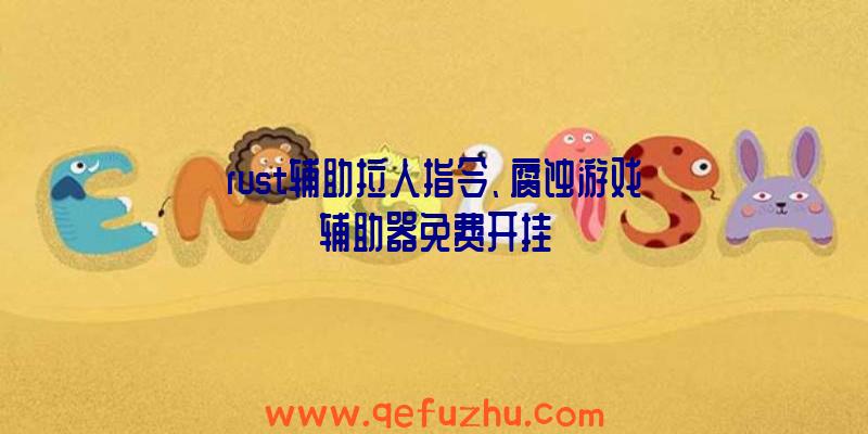 rust辅助拉人指令、腐蚀游戏辅助器免费开挂