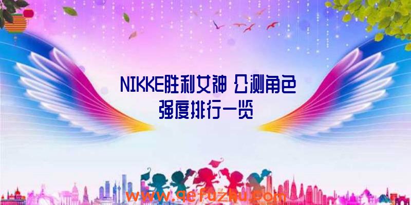 《NIKKE胜利女神》公测角色强度排行一览