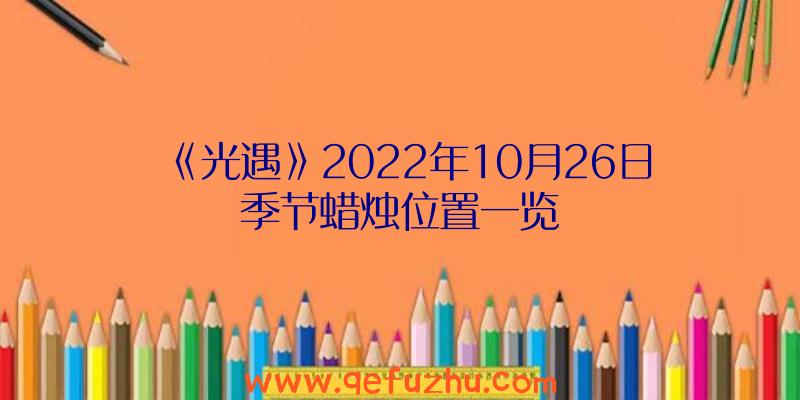 《光遇》2022年10月26日季节蜡烛位置一览