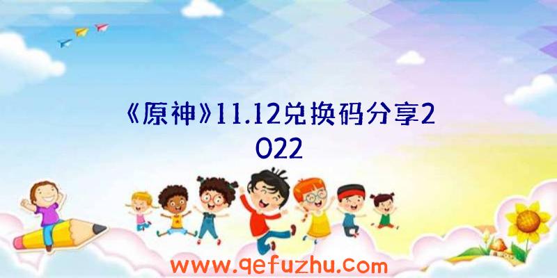 《原神》11.12兑换码分享2022