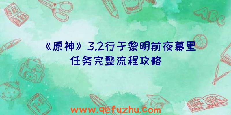 《原神》3.2行于黎明前夜幕里任务完整流程攻略