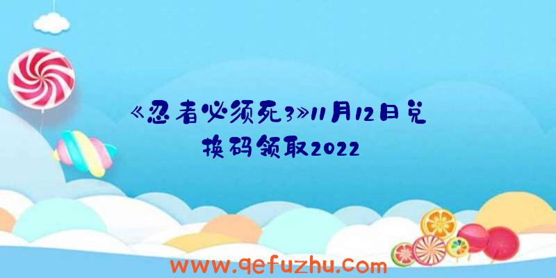 《忍者必须死3》11月12日兑换码领取2022