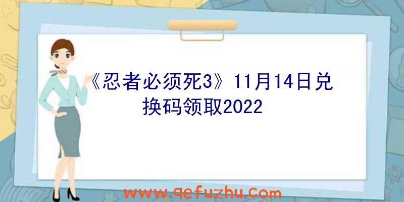 《忍者必须死3》11月14日兑换码领取2022