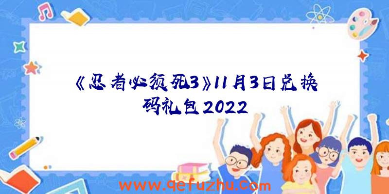 《忍者必须死3》11月3日兑换码礼包2022