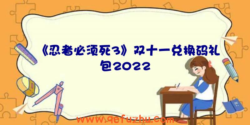 《忍者必须死3》双十一兑换码礼包2022