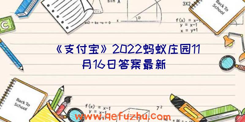 《支付宝》2022蚂蚁庄园11月16日答案最新