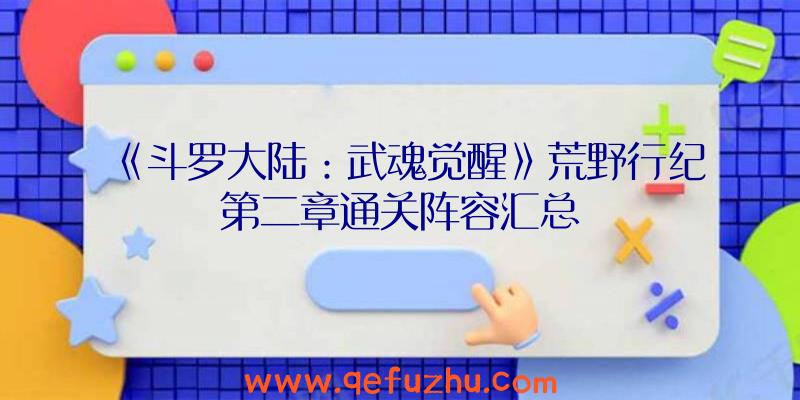 《斗罗大陆：武魂觉醒》荒野行纪第二章通关阵容汇总