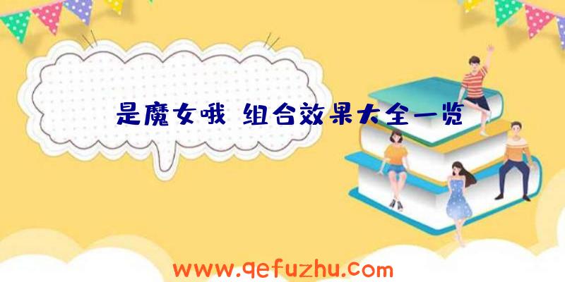 《是魔女哦》组合效果大全一览