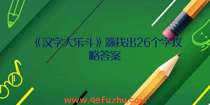 《汉字大乐斗》灏找出26个字攻略答案