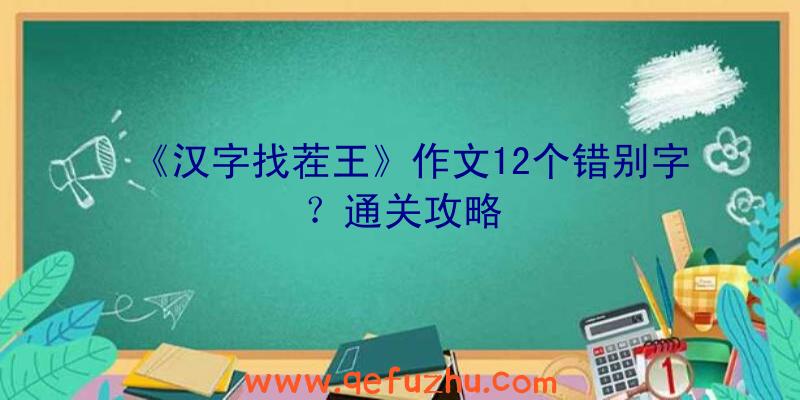 《汉字找茬王》作文12个错别字？通关攻略