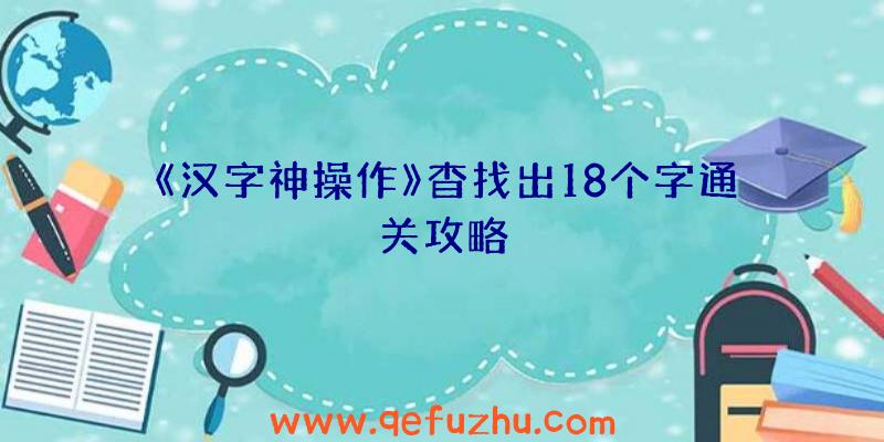 《汉字神操作》杳找出18个字通关攻略