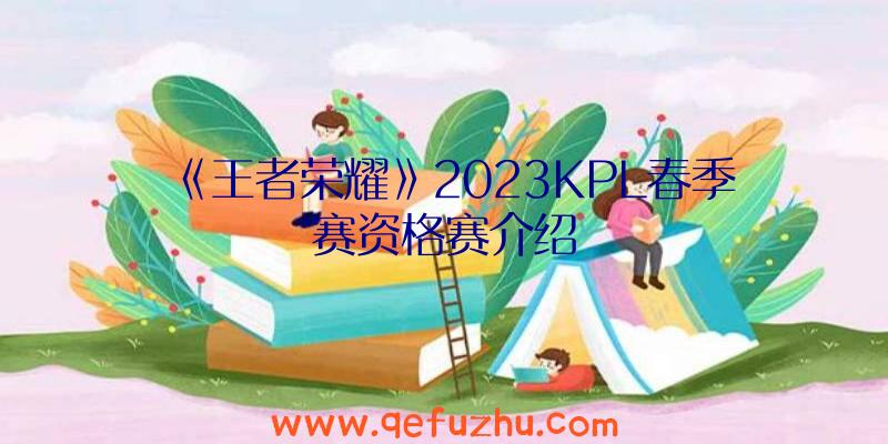 《王者荣耀》2023KPL春季赛资格赛介绍