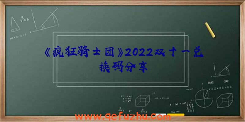 《疯狂骑士团》2022双十一兑换码分享