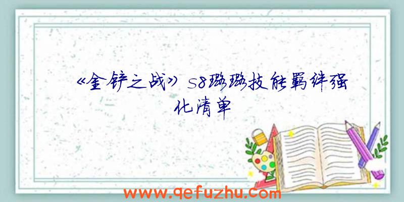 《金铲之战》s8璐璐技能羁绊强化清单