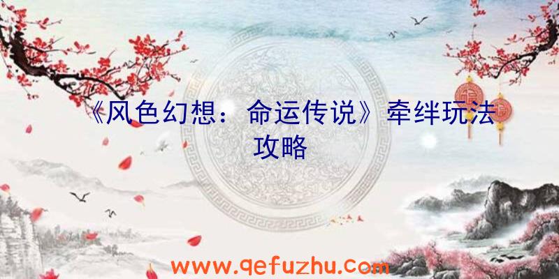 《风色幻想：命运传说》牵绊玩法攻略