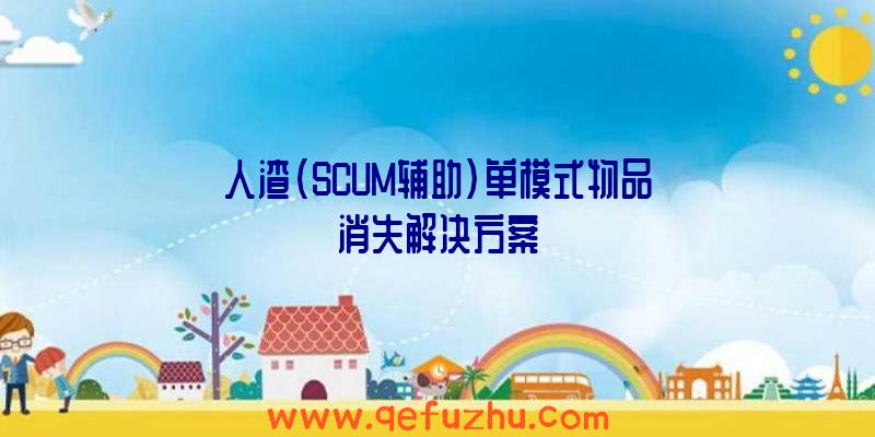 人渣(SCUM辅助)单模式物品消失解决方案