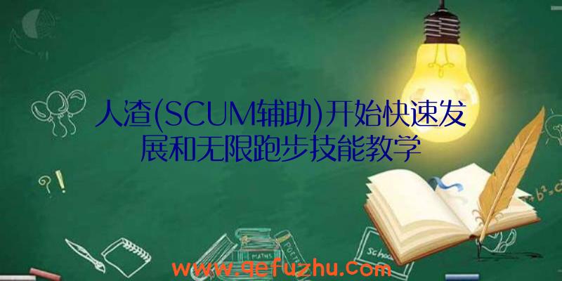 人渣(SCUM辅助)开始快速发展和无限跑步技能教学