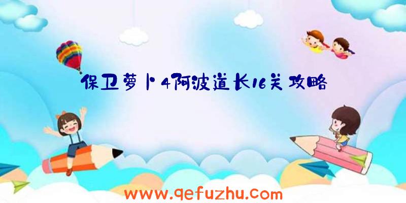 保卫萝卜4阿波道长16关攻略