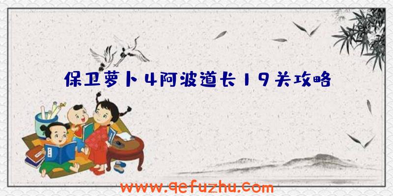 保卫萝卜4阿波道长19关攻略