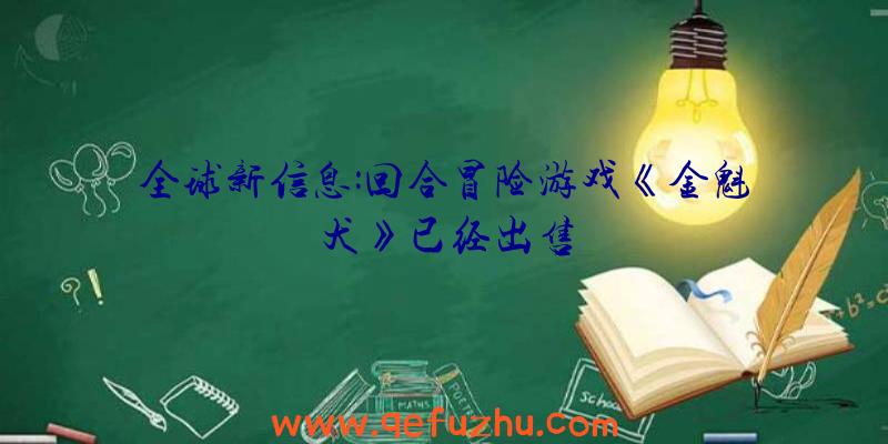 全球新信息:回合冒险游戏《金魁犬》已经出售