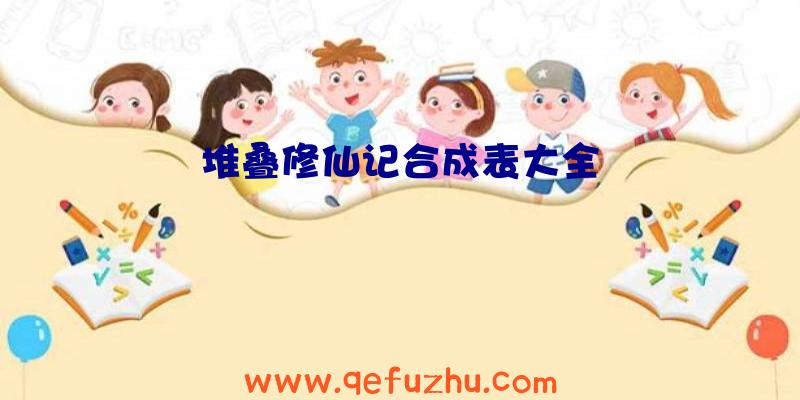 堆叠修仙记合成表大全