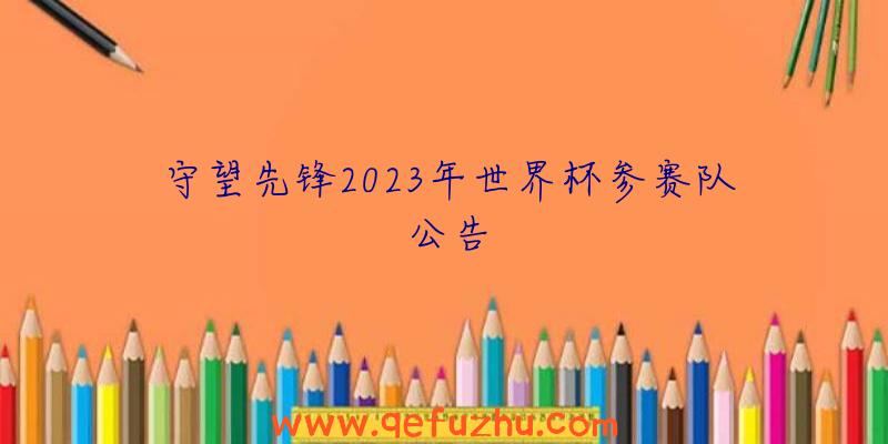 守望先锋2023年世界杯参赛队公告