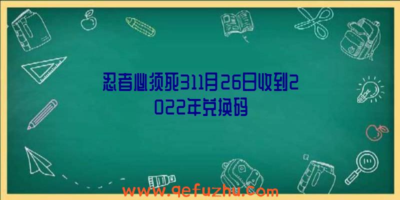 忍者必须死311月26日收到2022年兑换码