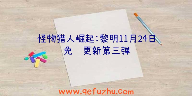 怪物猎人崛起:黎明11月24日免费更新第三弹