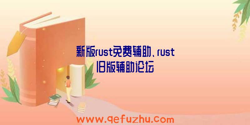 新版rust免费辅助、rust旧版辅助论坛