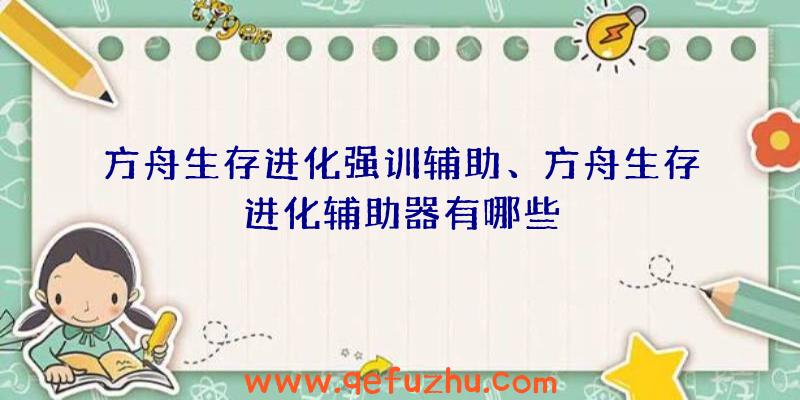 方舟生存进化强训辅助、方舟生存进化辅助器有哪些
