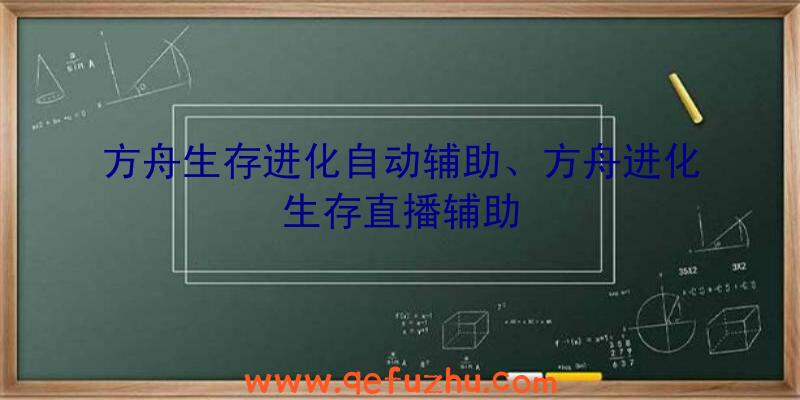 方舟生存进化自动辅助、方舟进化生存直播辅助