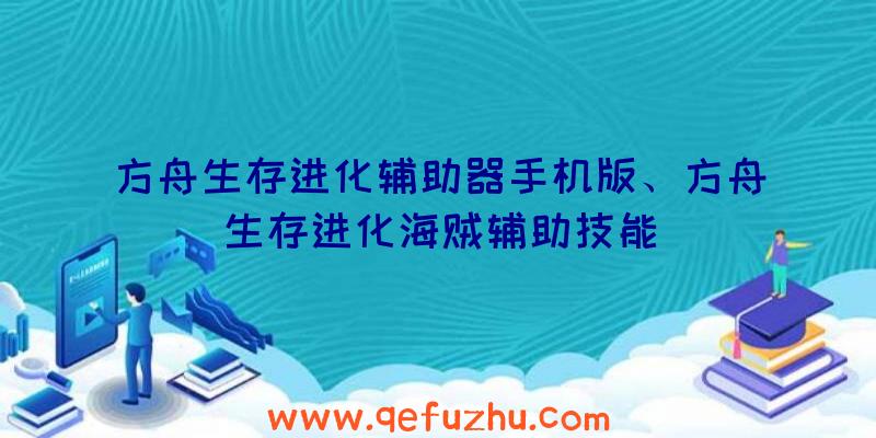 方舟生存进化辅助器手机版、方舟生存进化海贼辅助技能